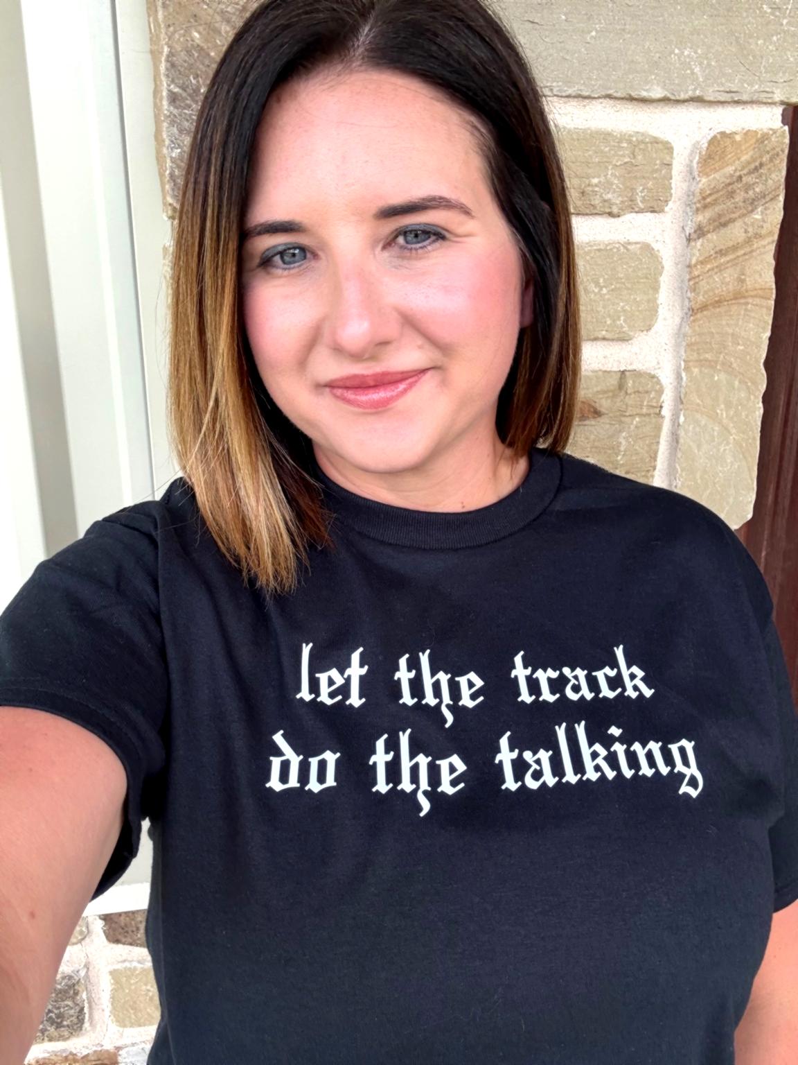 Let The Track Do The Talking Tee